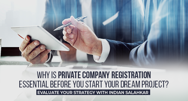 Why is Private company registration essential before you start your dream project? - Evaluate your strategy with Indian Salahkar.